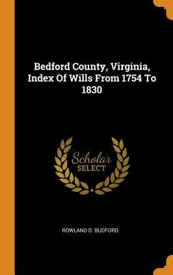 Bedford County, Virginia, Index of Wills from 1754 to 1830 by Budford, Rowland D.