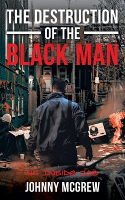 The Destruction of the Black Man: An Inside Job by McGrew, Johnny