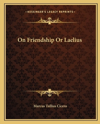 On Friendship or Laelius by Cicero, Marcus Tullius