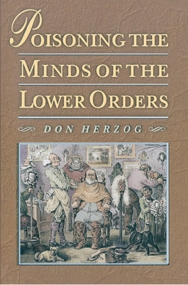 Poisoning the Minds of the Lower Orders by Herzog, Don