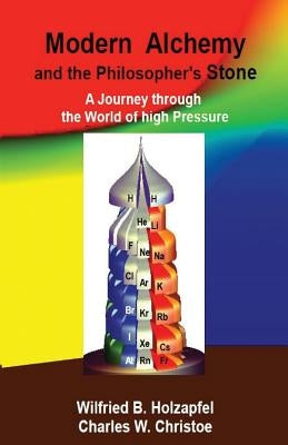 Modern Alchemy and the Philosopher's Stone: A Journey through the World of high Pressure by Christoe, Charles W.