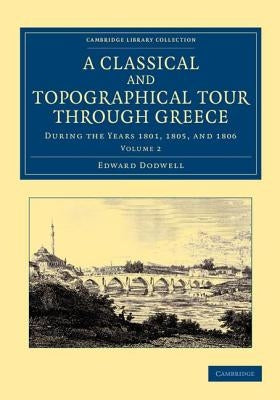 A Classical and Topographical Tour Through Greece: During the Years 1801, 1805, and 1806 by Dodwell, Edward