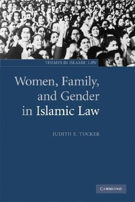 Women, Family, and Gender in Islamic Law by Tucker, Judith E.