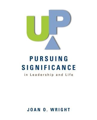 Up: Pursuing Significance in Leadership and Life by Wright, Joan O.