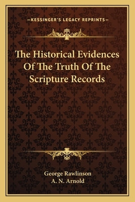 The Historical Evidences of the Truth of the Scripture Records by Rawlinson, George