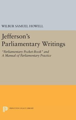 Jefferson's Parliamentary Writings: Parliamentary Pocket-Book and a Manual of Parliamentary Practice. Second Series by Howell, Wilbur Samuel