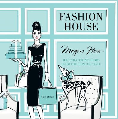 Fashion House: Illustrated Interiors from the Icons of Style by Hess, Megan