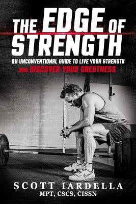 The Edge of Strength: An Unconventional Guide To Live Your Strength And Discover Your Greatness by Iardella, Scot