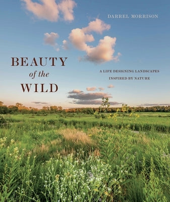 Beauty of the Wild: A Life Designing Landscapes Inspired by Nature by Morrison, Darrel