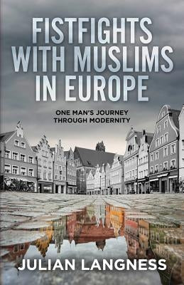 Fistfights With Muslims In Europe: One Man's Journey Through Modernity by Langness, Julian
