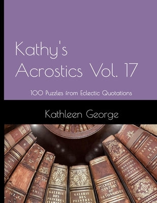Kathy's Acrostics Vol. 17: 100 Puzzles from Eclectic Quotations by George, Kathleen