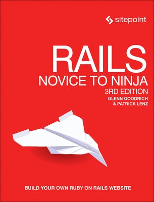 Rails: Novice to Ninja: Build Your Own Ruby on Rails Website by Goodrich, Glenn