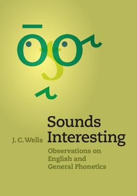 Sounds Interesting: Observations on English and General Phonetics by Wells, J. C.