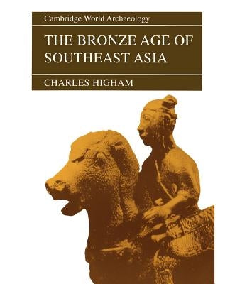 The Bronze Age of Southeast Asia by Higham, Charles