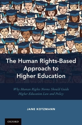 Human Rights-Based Approach to Higher Education: Why Human Rights Norms Should Guide Higher Education Law and Policy by Kotzmann, Jane