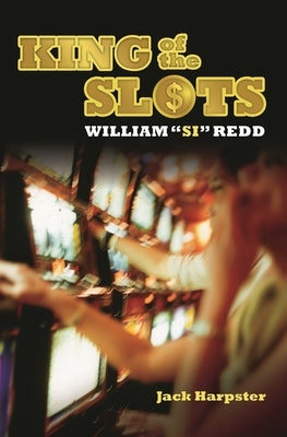 King of the Slots: William Si Redd by Harpster, Jack