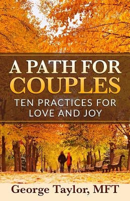 A Path for Couples: Ten Practices for Love and Joy by Taylor Mft, George