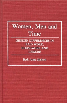 Women, Men, and Time: Gender Difference in Paid Work, Housework and Leisure by Shelton, Beth Anne