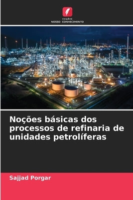 Noções básicas dos processos de refinaria de unidades petrolíferas by Porgar, Sajjad