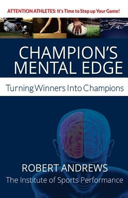 Champion's Mental Edge: Turning Winners into Champions by Andrews, Robert