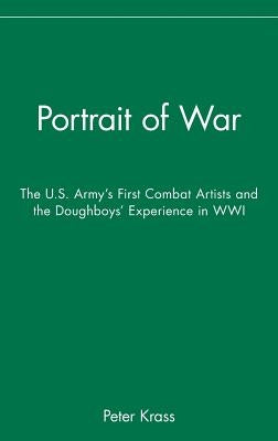 Portrait of War: The U.S. Army's First Combat Artists and the Doughboys' Experience in Wwi by Krass, Peter