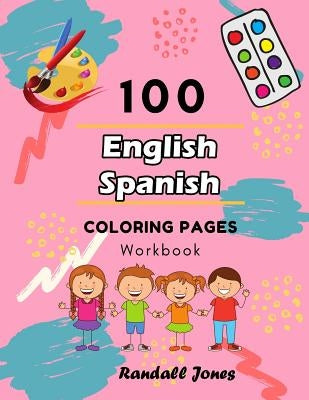 100 English Spanish Coloring Pages Workbook: Awesome coloring book for Kids by Jones, Randall