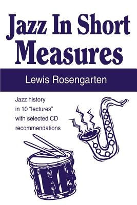 Jazz in Short Measures: Jazz History in 10 "Lectures" with Selected CD Recommendations by Rosengarten, Lewis