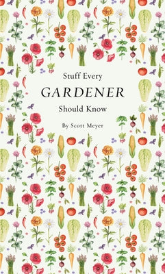 Stuff Every Gardener Should Know by Meyer, Scott