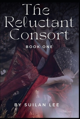 The Reluctant Consort: Book One by Lee, Suilan