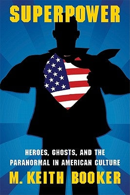 Superpower: Heroes, Ghosts, and the Paranormal in American Culture by Booker, M. Keith