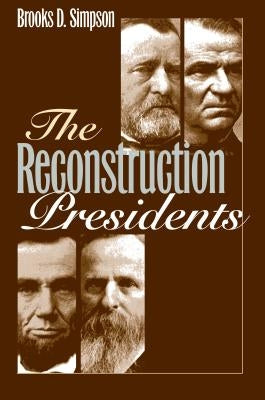 The Reconstruction Presidents by Simpson, Brooks D.