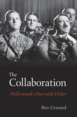 Collaboration: Hollywood's Pact with Hitler by Urwand, Ben