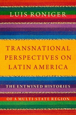 Transnational Perspectives on Latin America: The Entwined Histories of a Multi-State Region by Roniger, Luis