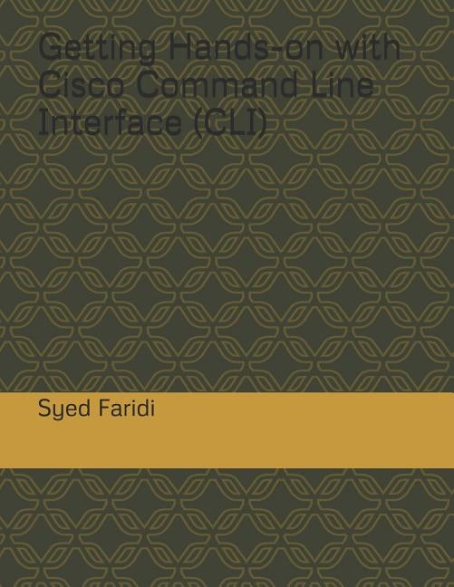 Getting Hands-on with Cisco Command Line Interface (CLI) by Faridi, Syed Tasmir