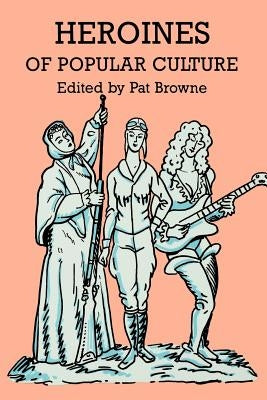 Heroines of Popular Culture by Browne, Ray B.