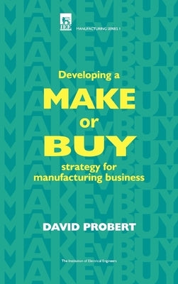 Developing a Make or Buy Strategy for Manufacturing Business by Probert, David