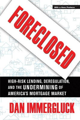 Foreclosed: High-Risk Lending, Deregulation, and the Undermining of America's Mortgage Market by Immergluck, Daniel