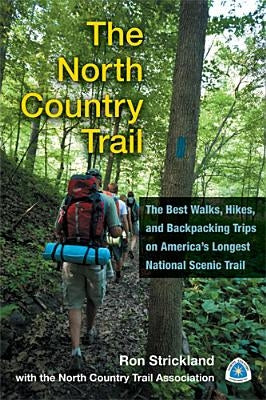 The North Country Trail: The Best Walks, Hikes, and Backpacking Trips on America's Longest National Scenic Trail by Strickland, Ron
