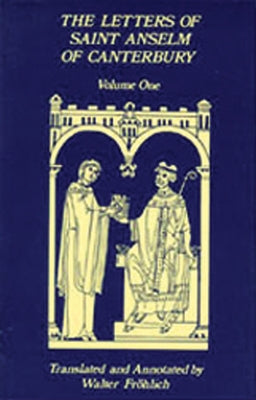 The Letters of Saint Anselm of Canterbury, 96: Volume 1 Anselm's Letters as Prior and Abbot of Bec (1070-1092) by Anselm of Canterbury
