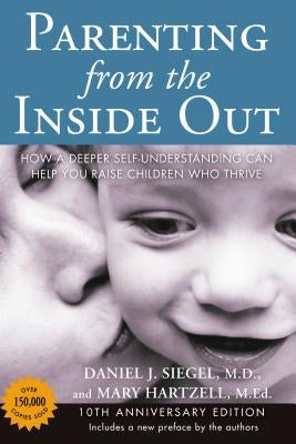Parenting from the Inside Out: How a Deeper Self-Understanding Can Help You Raise Children Who Thrive: 10th Anniversary Edition by Siegel, Daniel J.