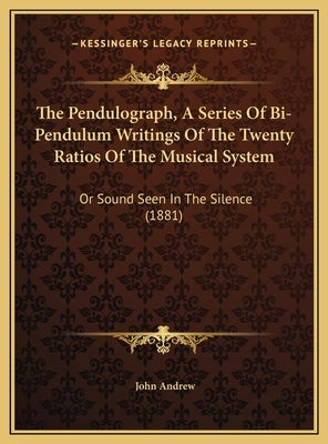 The Pendulograph, a Series of Bi-Pendulum Writings of the Twenty Ratios of the Musical System: Or Sound Seen in the Silence (1881) by Andrew, John