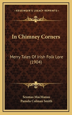 In Chimney Corners: Merry Tales Of Irish Folk Lore (1904) by MacManus, Seumas