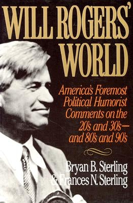 Will Rogers' World: America's Foremost Political Humorist Comments on the 20's and 30's and 80's and 90's by Sterling, Bryan B.