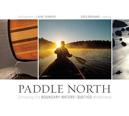 Paddle North: Canoeing the Boundary Waters-Quetico Wilderness by Kennedy, Layne