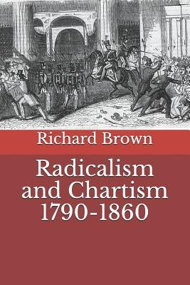 Radicalism and Chartism 1790-1860 by Brown, Richard