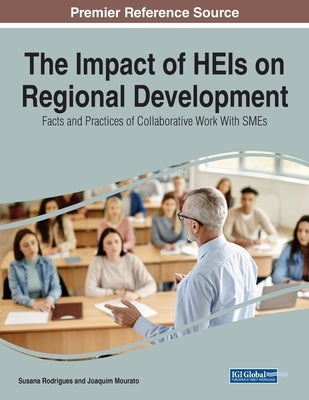 The Impact of HEIs on Regional Development: Facts and Practices of Collaborative Work With SMEs by Rodrigues, Susana