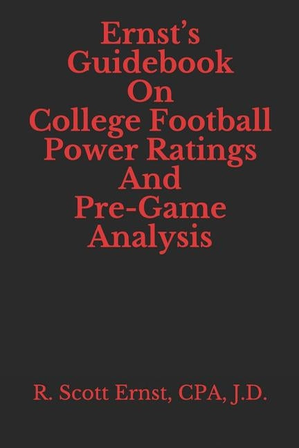 Ernst's Guidebook On College Football Power Ratings and Pre-Game Analysis by Ernst, R. Scott