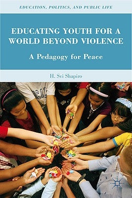 Educating Youth for a World Beyond Violence: A Pedagogy for Peace by Shapiro, H.