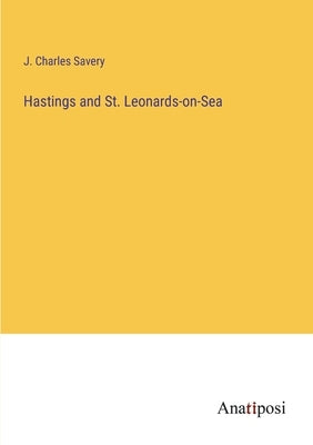 Hastings and St. Leonards-on-Sea by Savery, J. Charles