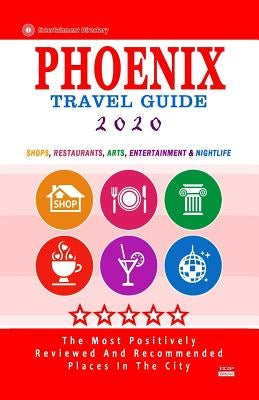 Phoenix Travel Guide 2020: Shops, Arts, Entertainment and Good Places to Drink and Eat in Phoenix, Arizona (Travel Guide 2020) by Theobald, Robert a.